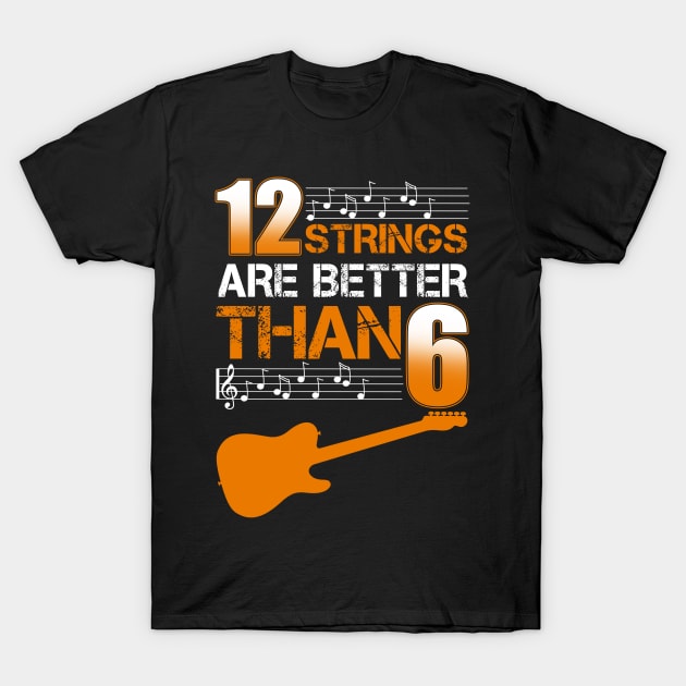 12 Strings Are Better Than 6 Twelve T-Shirt Guitar Lover T-Shirt by blimbercornbread